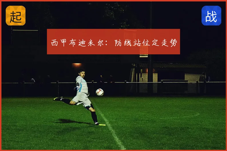 西甲布迪米尔：防线站位定走势