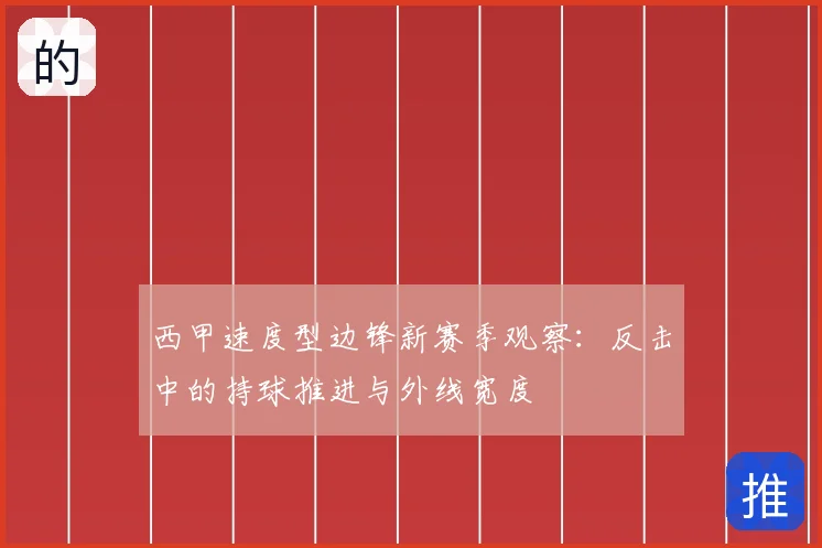 西甲速度型边锋新赛季观察:反击中的持球推进与外线宽度