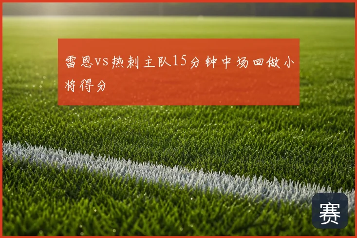 雷恩vs热刺主队15分钟中场回做小将得分