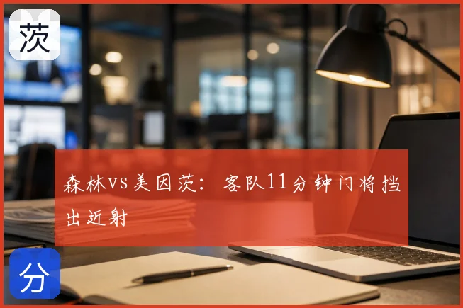 森林vs美因茨：客队11分钟门将挡出近射